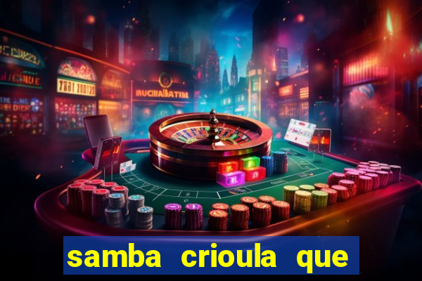 samba crioula que vem da bahia